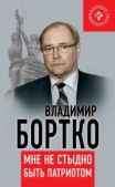 Бортко Владимир Владимирович - Мне не стыдно быть патриотом - читать книгу
