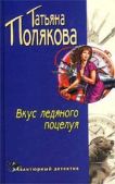 Полякова Татьяна Викторовна - Вкус ледяного поцелуя - читать книгу
