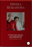 Шабанова Ирина - Счастье Быть Женщиной - читать книгу