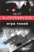 Катериничев Петр Владимирович - Игра теней - читать книгу