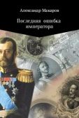 Макаров Александр Владимирович - Последняя ошибка императора - читать книгу
