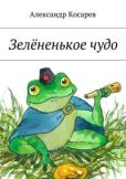 Косарев Александр Григорьевич - Зелёненькое чудо - читать книгу