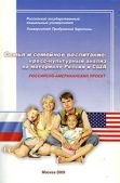 Коллектив авторов  - Семья и семейное воспитание: кросс-культурный анализ на материале России и США - читать книгу