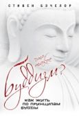 Бэчелор Стивен - Что такое буддизм? Как жить по принципам Будды - читать книгу