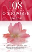 Шушунова Маргарита Сергеевна - 108 вопросов о здоровье и любви - читать книгу