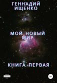 Ищенко Геннадий Владимирович - Мой новый мир. Книга 1 - читать книгу