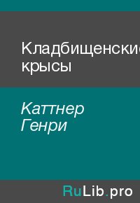 Кладбищенские крысы. Каттнер Генри - читать в Рулиб