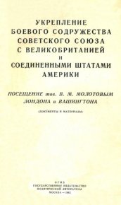 Укрепление боевого содружества Советского Союза с Великобританией и Соединенными Штатами Америки. Посещение тов. В. М. Молотовым Лондона и Вашингтона (документы и материалы). Автор неизвестен - читать в Рулиб