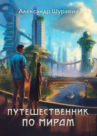 Путешественник по мирам. Шуравин Александр - читать в Рулиб