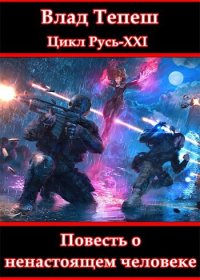 Русь-XXI. Повесть о ненастоящем человеке.. Тепеш Влад - читать в Рулиб