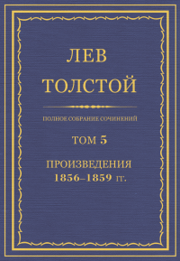 ПСС. Том 05. Произведения, 1856-1859 гг.. Толстой Лев - читать в Рулиб