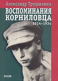 Воспоминания корниловца (1914-1934). Трушнович Александр - читать в Рулиб