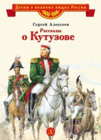 Рассказы о Кутузове. Алексеев Сергей - читать в Рулиб