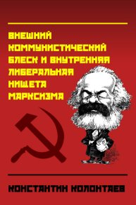 &quot;Марксизм&quot; (Внешний коммунистический блеск и внутренняя либеральная нищета марксизма). Колонтаев Константин - читать в Рулиб