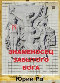 Знаменосец забытого бога. Ра Юрий - читать в Рулиб