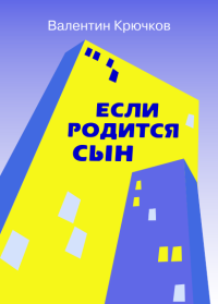 Если родится сын. Крючков Валентин - читать в Рулиб