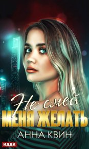 Не смей меня желать. Квин Анна - читать в Рулиб