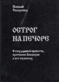 Острог на Печоре: О государевой крепости, протопопе Аввакуме и его соузниках. Окладников Николай - читать в Рулиб