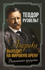 Америка выходит на мировую арену. Воспоминания президента. Рузвельт Теодор - читать в Рулиб