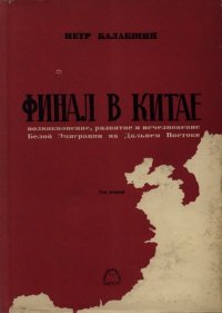 Финал в Китае: Возникновение, развитие и исчезновение Белой Эмиграции на Дальнем Востоке: Том 2. Балакшин Пётр - читать в Рулиб