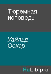 Тюремная исповедь. Уайльд Оскар - читать в Рулиб