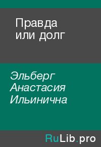 Правда или долг. Эльберг Анастасия - читать в Рулиб