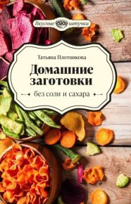 Домашние заготовки без соли и сахара. Плотникова Татьяна - читать в Рулиб
