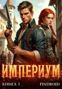 Империум. Книга 1 (СИ). Findroid - читать в Рулиб