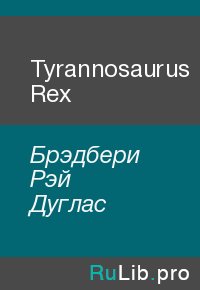 Tyrannosaurus Rex. Брэдбери Рэй - читать в Рулиб