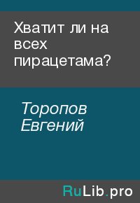 Хватит ли на всех пирацетама?. Торопов Евгений - Rulib.pro Хватит ли на всех пирацетама?. Торопов Евгений - читать в Рулиб