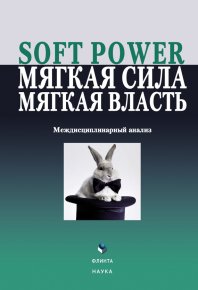 Soft power, мягкая сила, мягкая власть. Междисциплинарный анализ. Коллектив авторов - читать в Рулиб