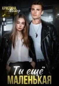 Ты еще маленькая (СИ). Майер Кристина - читать в Рулиб