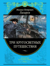 Три кругосветных путешествия. Лазарев Михаил (адмирал) - читать в Рулиб
