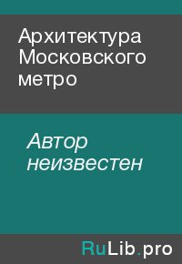 Архитектура Московского метро. Автор неизвестен - читать в Рулиб