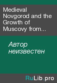 Medieval Novgorod and the Growth of Muscovy from Cambridge history of Russia, volume 1. Автор неизвестен - читать в Рулиб