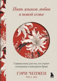 Пять языков любви в новой семье. Главная книга для тех, кто строит отношения в повторном браке. Чепмен Гэри - читать в Рулиб