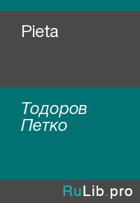 Pieta. Тодоров Петко - Rulib.pro Pieta. Тодоров Петко - читать в Рулиб