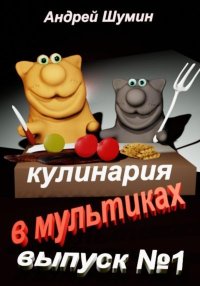 Кулинария в мультиках выпуск №1. Шумин Андрей - читать в Рулиб