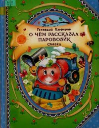О чём рассказал паровозик. Сказки. Цыферов Геннадий - читать в Рулиб