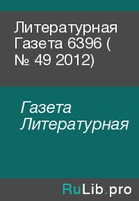 Литературная Газета  6396 ( № 49 2012). Газета Литературная - читать в Рулиб