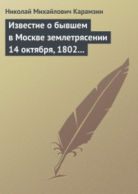 Известие о бывшем в Москве землетрясении 14 октября, 1802 года. Карамзин Николай - читать в Рулиб