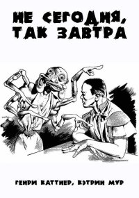 Не сегодня, так завтра. Каттнер Генри - читать в Рулиб