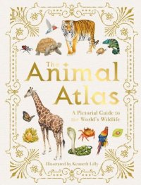 The Animal Atlas. A Pictorial Guide to the World's Wildlife. Коллектив авторов - читать в Рулиб