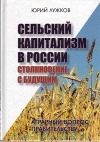 Сельский капитализм в России: Столкновение с будущим. Лужков Юрий - читать в Рулиб