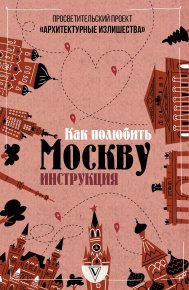 Архитектурные излишества: как полюбить Москву. Инструкция. Гнилорыбов Павел - читать в Рулиб