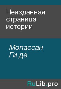 Неизданная страница истории. Мопассан Ги - читать в Рулиб