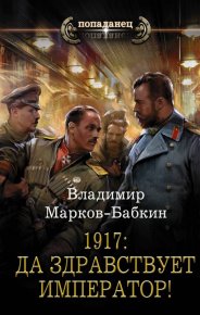 1917: Да здравствует император!. Бабкин (Марков-Бабкин) Владимир - читать в Рулиб