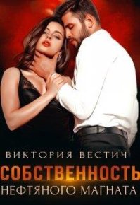 Собственность нефтяного магната. Вестич Виктория - читать в Рулиб