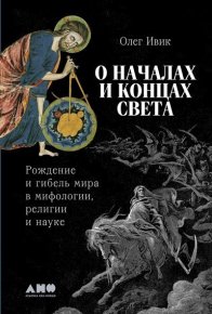 О началах и концах света: Рождение и гибель мира в мифологии, религии и науке. Ивик Олег - читать в Рулиб