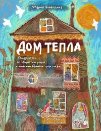 Дом Тепла. Самоучитель по Закрытию родов и женским банным практикам. Воеводина Мария - читать в Рулиб